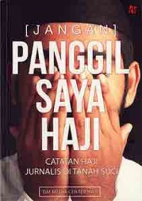 Image of [Jangan] Panggil Saya Haji : Catatan Haji Jurnalis Di Tanah Suci